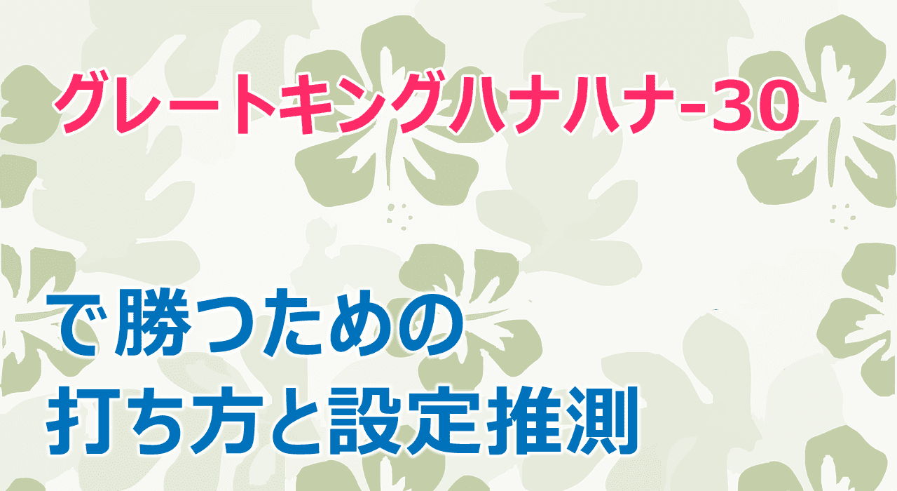 グレートキングハナハナ-30」で勝つための打ち方・設定推測 - 2ndsight.xyz