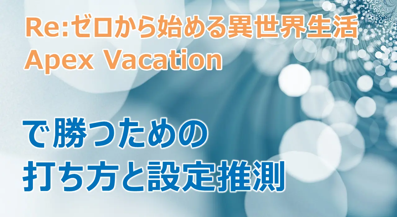 Re:ゼロから始める異世界生活 Apex Vacation」で勝つための打ち方と